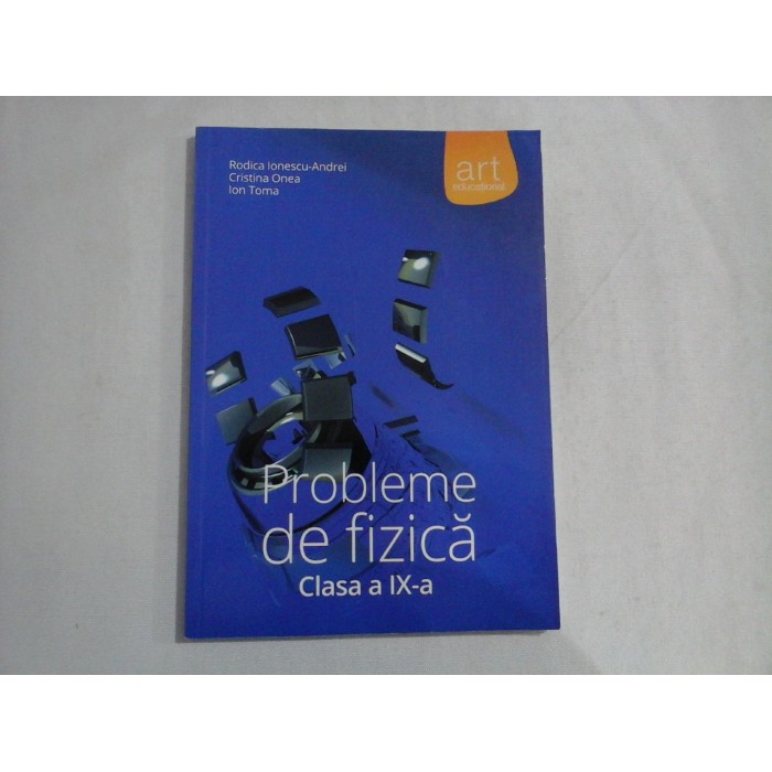      PROBLEME  DE  FIZICA  Clasa a  IX-a  -  Rodica  IONESCU-ANDREI / Cristine  ONEA / Ion  TOMA 